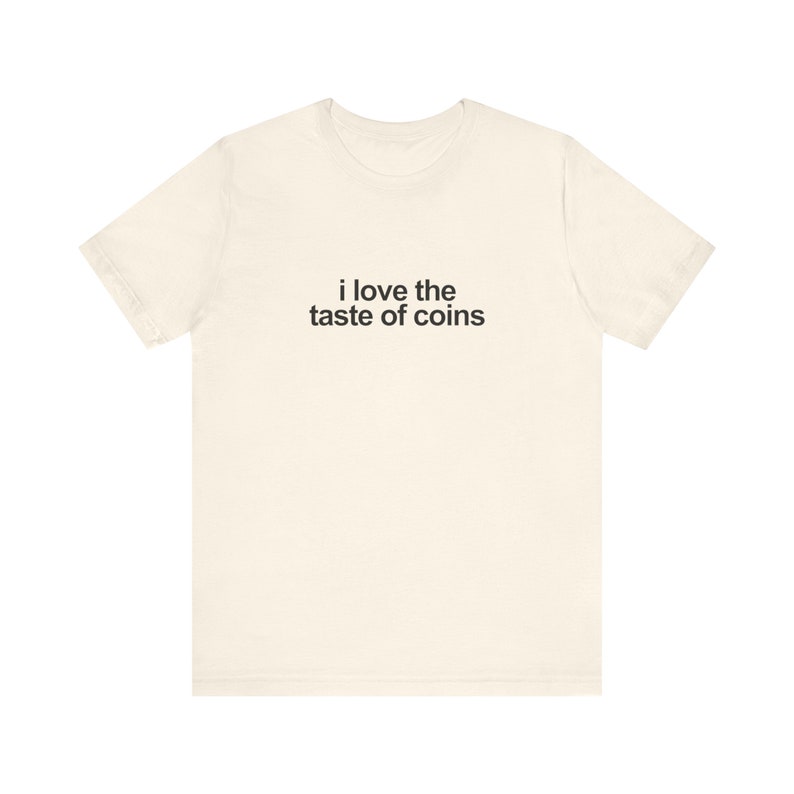 I Love The Taste Of Coins Shirt / Funny TShirt / Funny Meme Shirt / Weird Funny Statement Tee / Funny Gift For Her / Funny Gift For Him / Oddly Specific Shirt / Funny Weird Shirt / Clowncore Aesthetic Shirt / Kidcore Aesthetic Shirt / Weirdcore Tee