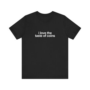 I Love The Taste Of Coins Shirt / Funny TShirt / Funny Meme Shirt / Weird Funny Statement Tee / Funny Gift For Her / Funny Gift For Him / Oddly Specific Shirt / Funny Weird Shirt / Clowncore Aesthetic Shirt / Kidcore Aesthetic Shirt / Weirdcore Tee