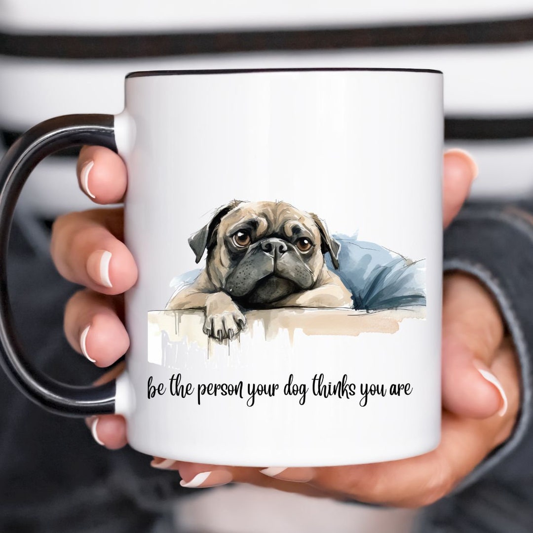 Cute Dog Mug, Cute Puppy Mug, Be the Person Your Dog Thinks You Are