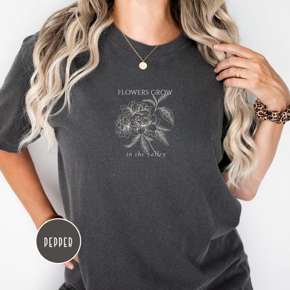 Flowers Grow in the Valley Shirt Christian Floral Tee Faith Gift for Her Scripture Inspired Shirt Encouragement Graphic Tee