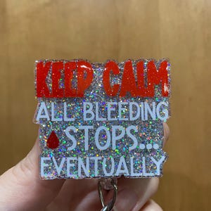 Keep calm all bleeding stops eventually badge reel and  topper - glitter, nurse, teacher, medical, ID badge, medical humor, emergency room