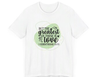 Inspirational Unisex Christian T-Shirt | But the Greatest of These is Love | 100% Airlume Cotton | Soft & Comfortable Jersey Tee