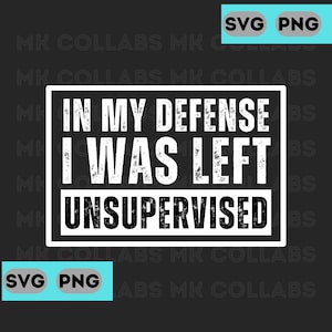 In My Defense I Was Left Unsupervised Funny Sarcastic Funny Quotes Funny Sayings Sarcasm Humor Mens Funny  SVG PNG Digital Print Cricut