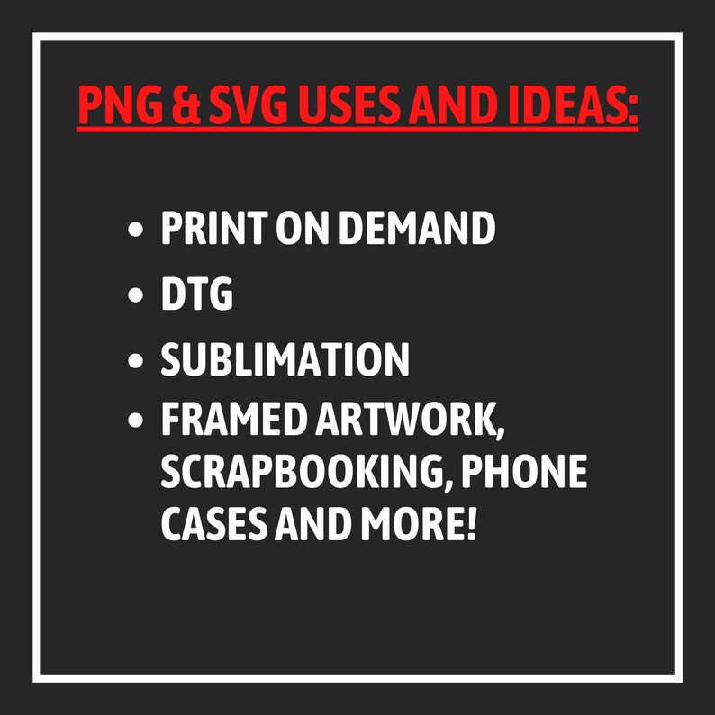 Puede incluir: Un gr&aacute;fico de texto en blanco y negro sobre un fondo negro. El texto dice "PNG & SVG USES AND IDEAS:" seguido de una lista de usos: "PRINT ON DEMAND", "DTG", "SUBLIMATION", "FRAMED ARTWORK, SCRAPBOOKING, PHONE CASES AND MORE!"