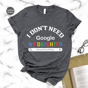 I Don't Need Google My Daughter Knows Everything T-Shirt Father's Day Gift Tee Funny Shirt For Dad Father Birthday Tee Dad Gift Ideas