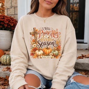 I Will Praise Him In Every Season Sweatshirt, Fall Christian Shirt, Psalm Sweatshirt Women