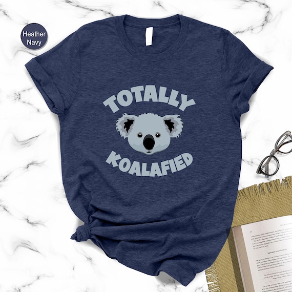 Totally Koalafied T-Shirt:Funny Animal Lover Gift