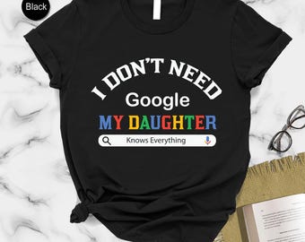 I Don't Need Google My Daughter Knows Everything T-shirt, cadeau meisje mama en papa