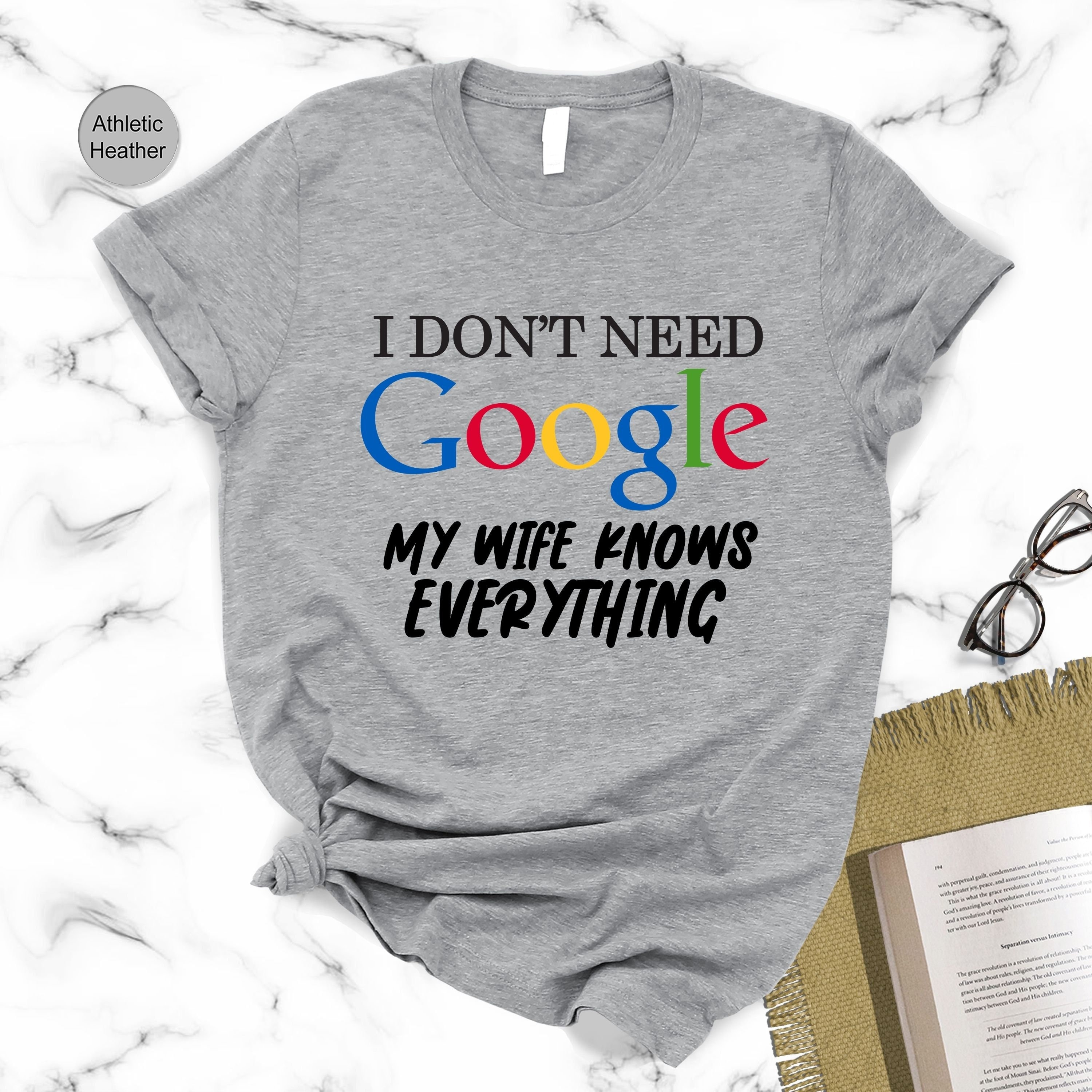 Google t shirt my wife knows everything 2025