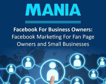 May include: A blue and white book cover with the title "Facebook Marketing Mania" and the subtitle "Facebook For Business Owners: Facebook Marketing For Fan Page Owners and Small Businesses". The cover also features a hand pointing at a blue circle with a white person icon inside, surrounded by other blue circles with white person icons. The background is a blue world map.