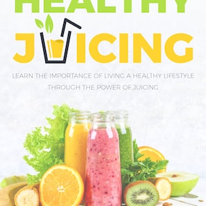 Healthy Juicing | Healthy Lifestyle | Health is Wealth | Juice Cleansing | Smoothies | Ebook | Juicing