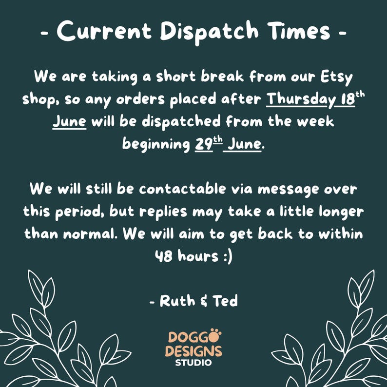 - Current Dispatch Times - We are taking a short break from our Etsy shop, so any orders placed after Thursday 18th June will be dispatched from the week beginning 29th June.