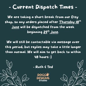 - Current Dispatch Times - We are taking a short break from our Etsy shop, so any orders placed after Thursday 18th June will be dispatched from the week beginning 29th June.