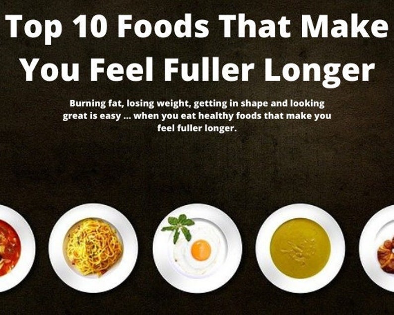 What Foods Make You Feel Fuller Longer