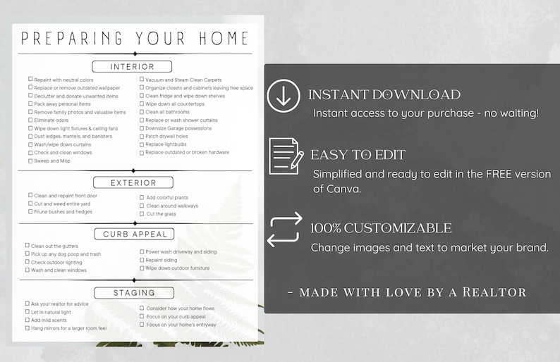May include: A checklist for preparing a home for sale, with sections for interior, exterior, curb appeal, and staging. The checklist includes tasks such as repainting, decluttering, cleaning, and landscaping. The text "Instant Download", "Easy to Edit", "100% Customizable", and "Made with Love by a Realtor" is also included.