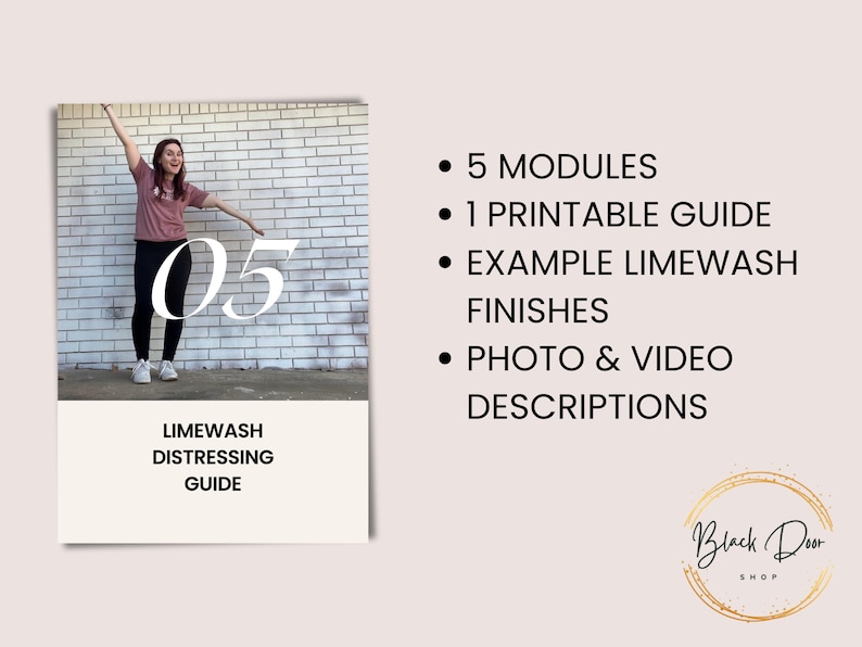 May include: A digital product guide for distressing furniture with limewash. The guide includes 5 modules, a printable guide, example finishes, and photo and video descriptions. The image shows a woman standing in front of a brick wall with the number 05 and the text "Limewash Distressing Guide".