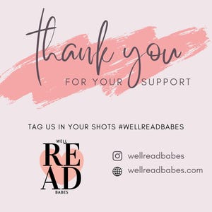 May include: A light pink graphic with the words "thank you" in cursive script over a pink brushstroke. Below, it says "FOR YOUR SUPPORT" and "TAG US IN YOUR SHOTS #WELLREADBABES". The logo includes the words "WELL READ BABES".