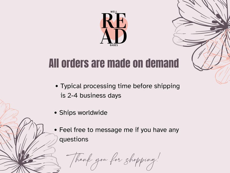 May include: A light pink graphic with the text "WELL READ BABES" and "All orders are made on demand." Additional text includes processing time, worldwide shipping, and a thank you message. Floral illustrations frame the text.