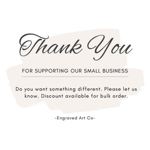 May include: Thank You for supporting our small business. Do you want something different? Please let us know. Discount available for bulk order. -Engraved Art Co-