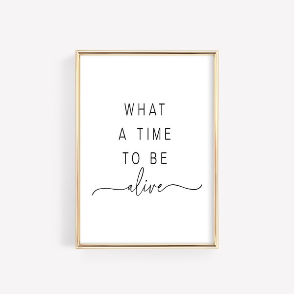 DIGITAL DOWNLOAD | What a Time to be Alive Quote Print, Digital Printable, Minimalist, Modern Wall Art, Dorm Teen Quote, Farmhouse Poster