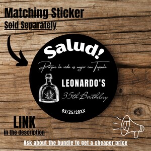 May include: Black and white round sticker with the text "Salud! Porque la vida es mejor con tequila" and "LEONARDO'S 35th Birthday 03/25/20XX". The sticker features a drawing of a bottle of tequila.