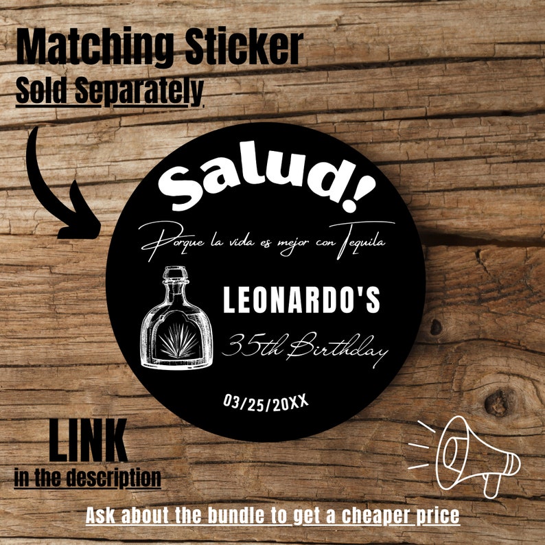 May include: Black and white round sticker with the text "Salud! Porque la vida es mejor con tequila" and "LEONARDO'S 35th Birthday 03/25/20XX". The sticker features a drawing of a bottle of tequila.