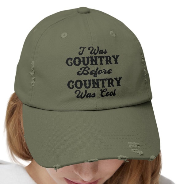 I was Country Before Country Was Cool, Country Ball Cap, Country Hats, Father's Day Gift, Gift for Dad, Gift for mom, Unisex Distressed Cap