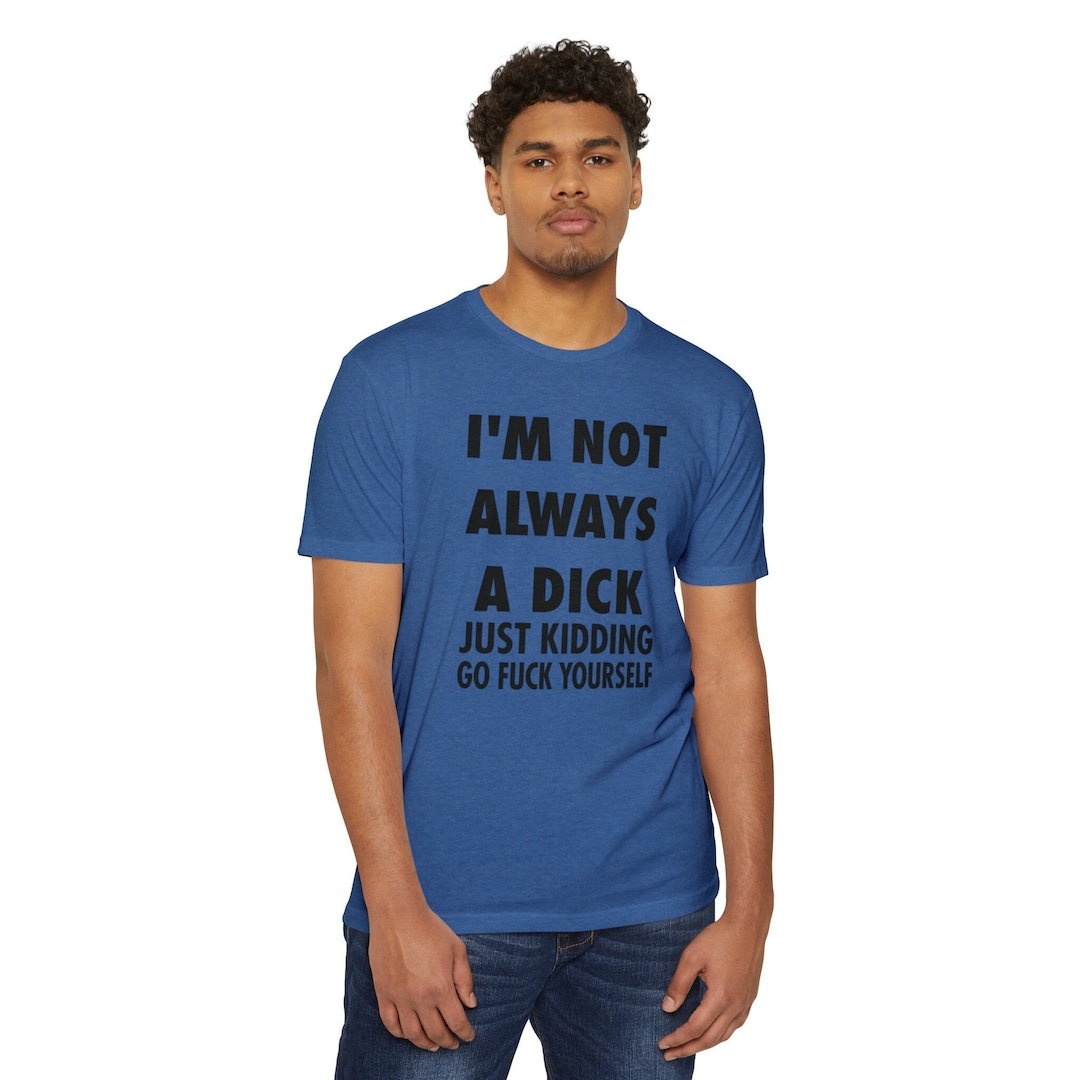 I'm Not Always A ... Just Kidding Go Fuck Yourself Adult T-Shirt