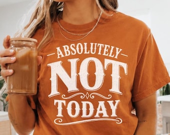 ABSOLUTELY NOT TODAY Comfort Colors 1717 Shirt, Funny Sarcastic Graphic Tee, Introvert Shirt, Vintage Unisex T-Shirt, Anti Social Gift