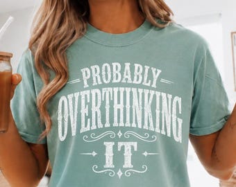 Probably Overthinking It Comfort Colors® T-Shirt | Funny Sarcastic Graphic Tee | Vintage Retro Unisex Shirt | Humor Gift