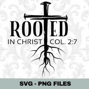 May include: A black and white graphic design featuring a cross with the words "ROOTED IN CHRIST COL. 2:7". The cross has roots extending downwards. The background has a white floral pattern. The bottom of the image has the text "SVG - PNG FILES".