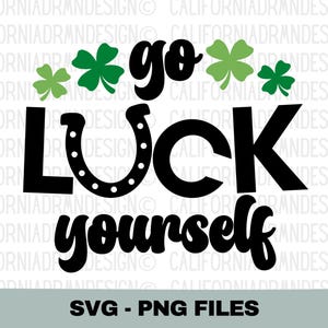 St Patrick&#39;s Day SVG PNG Files, Go Luck Yourself SVG, Funny St Patty&#39;s Svg, St Patricks Day Shirt Svg, Four Leaf Clover Svg, Horseshoe Svg