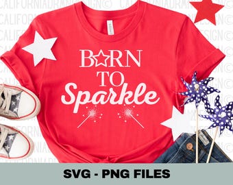 Born To Sparkle SVG PNG, 4th of July Shirt Design, Independence Day SVG, Patriotic Sublimation Png, Cricut Cut File, Digital Download