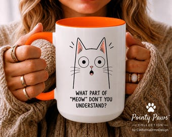 What Part of "Meow" Don't You Understand? Funny Cat Mug, Cat Coffee Mug, Cat Lover Gift, Cat Mom Gift, Funny Coffee Mug, Sarcastic Mug