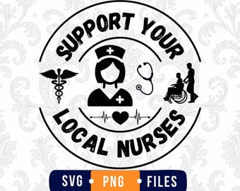 Support Your Local Nurses SVG, Nurse Shirt Svg, Nursing Svg, Registered Nurse Gift, Nurse Appreciation Svg, Nursing Student Svg, RN Life PNG