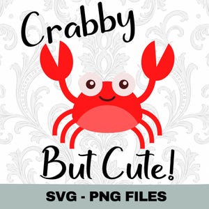 May include: A cartoon crab illustration with red claws and body, and large, friendly eyes. The text "Crabby But Cute!" is above and below the crab. The bottom of the image reads "SVG - PNG FILES".