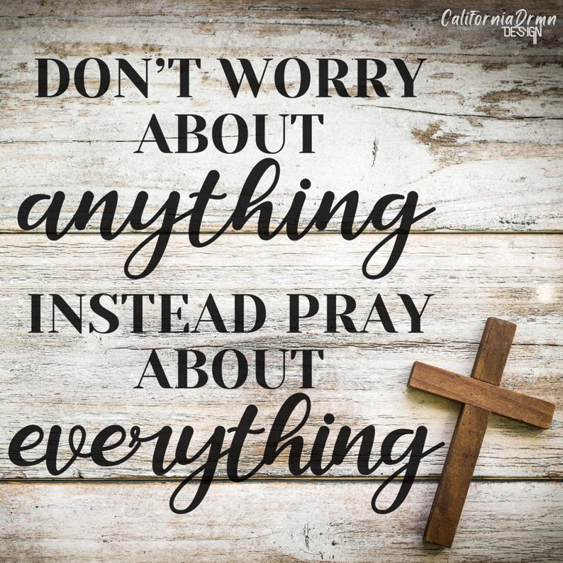 Don't Worry About Anything Pray About Everything, Philippians 4:6 ...