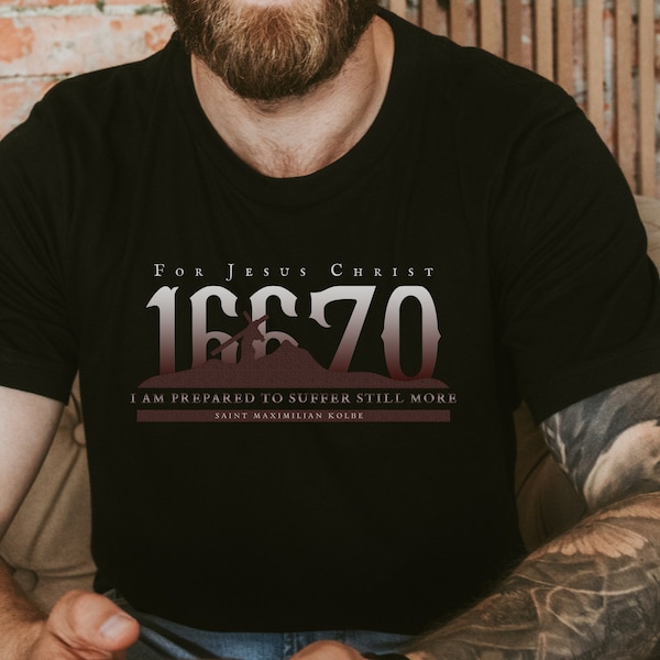 16670 "For Jesus Christ I'm prepared to suffer still more" St. Maximilian Kolbe, Catholic Saint Shirt Dad Gift Fathers Day- Catholic T-shirt