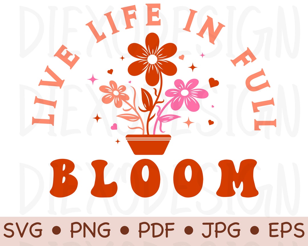 Live Life in Full Bloom SVG, Life Quotes PNG, Flower Saying Svg ...