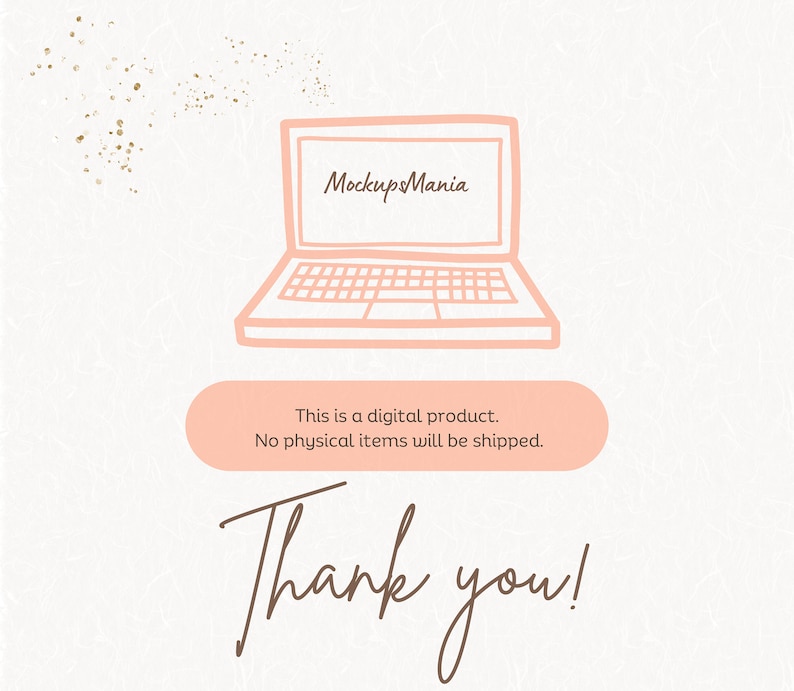 May include: A pink hand-drawn illustration of a laptop with the text "MockupsMania" on the screen. The text "This is a digital product. No physical items will be shipped." is below the laptop. The text "Thank you!" is written in brown cursive below the text.