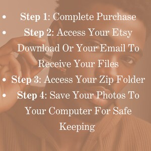May include: A close-up of a person's face with text overlayed on the image. The text reads: "Step 1: Complete Purchase. Step 2: Access Your Etsy Download Or Your Email To Receive Your Files. Step 3: Access Your Zip Folder. Step 4: Save Your Photos To Your Computer For Safe Keeping."