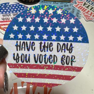 Have The Day You Voted For Sticker