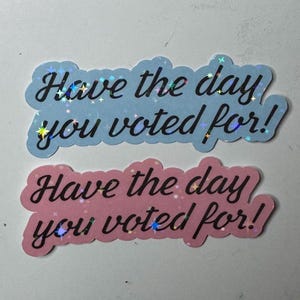 Have The Day You Voted For Sticker