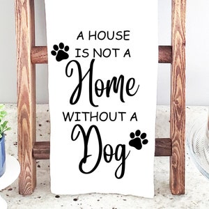 Dog Lover Decorative Kitchen Towel, House Is Not A Home Without A Dog Dish Towel, Fun Dog Gift Tea Towel, Cotton or Microfiber