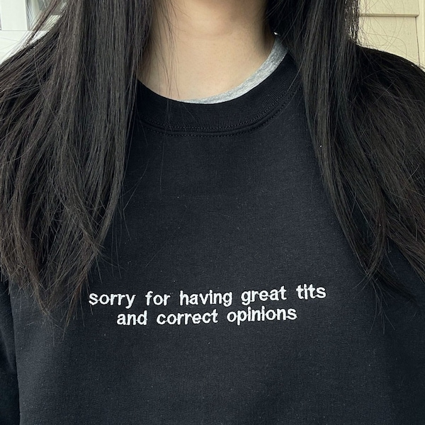 Sorry For Having Great Tits And Correct Opinions Sweatshirt, Sorry For Having Great Tits Crewneck