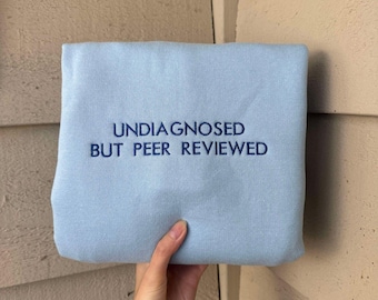 Undiagnosed But Peer Reviewed Embroidered Sweatshirt | Funny Chronic Illness Sweatshirt, Custom Embroidered Shirt, Unique Gift for Her
