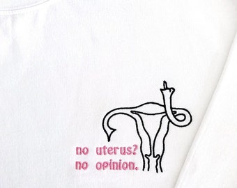 Pas d’utérus Pas d’opinion Droits des femmes et des procréations. Col rond/sweat-shirt brodé, Doigt d’utérus, Prochoix, Droit à l’avortement