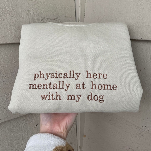 Physically Here Mentally At Home With My Dog Embroidered Sweatshirt | Cute Gift For Dog Moms and Dads | Embroidered Custom Crewneck