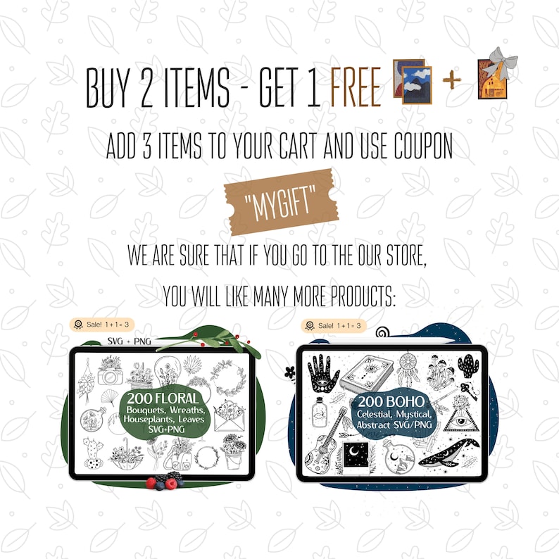 May include: A digital illustration of two sets of 200 black and white SVG and PNG files. The first set is titled "200 Floral" and features bouquets, wreaths, houseplants, and leaves. The second set is titled "200 Boho" and features celestial, mystical, and abstract designs. The image includes the text "BUY 2 ITEMS - GET 1 FREE" and "ADD 3 ITEMS TO YOUR CART AND USE COUPON "MYGIFT"".