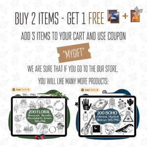 May include: A digital illustration of two sets of 200 SVG and PNG files. The first set is titled "200 Floral" and features bouquets, wreaths, houseplants, and leaves. The second set is titled "200 Boho" and features celestial, mystical, and abstract designs. The text "BUY 2 ITEMS - GET 1 FREE" is at the top of the image. The text "ADD 3 ITEMS TO YOUR CART AND USE COUPON "MYGIFT"" is below the image of the two sets of files. The text "WE ARE SURE THAT IF YOU GO TO THE OUR STORE, YOU WILL LIKE MANY MORE PRODUCTS" is below the coupon text.